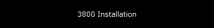 3800 Installation