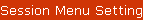 Session Menu Settings