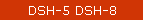 DSH-5 DSH-8