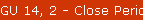 GU 14, 2 - Close Period