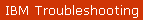 IBM Troubleshooting