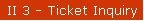 II 3 - Ticket Inquiry