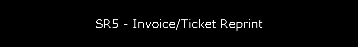 SR5 - Invoice/Ticket Reprint